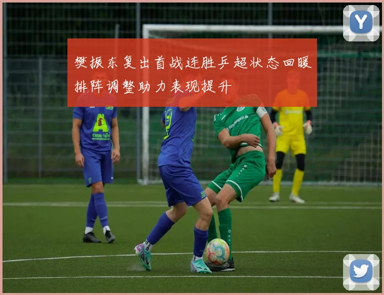 樊振东复出首战连胜乒超状态回暖排阵调整助力表现提升